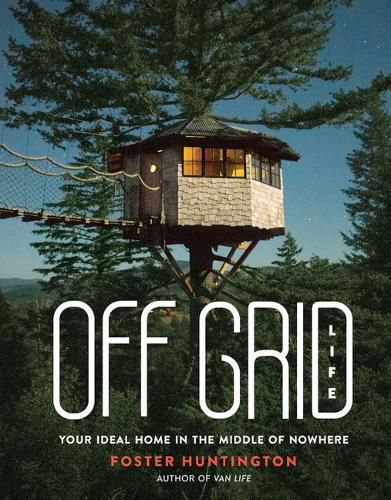 Cover image for Off Grid Life: Your Ideal Home in the Middle of Nowhere