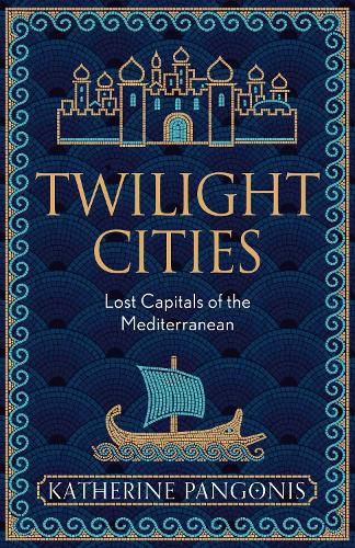 Cover image for Twilight Cities: Lost Capitals of the Mediterranean