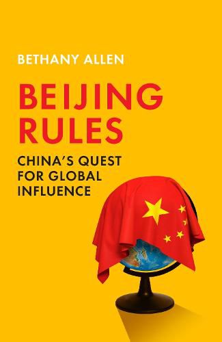 Beijing Rules: China's Quest for Global Influence