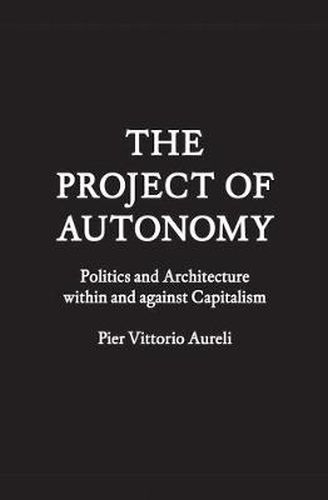 Cover image for The Project of Autonomy: Politics and Architecture Within and Against Capitalism