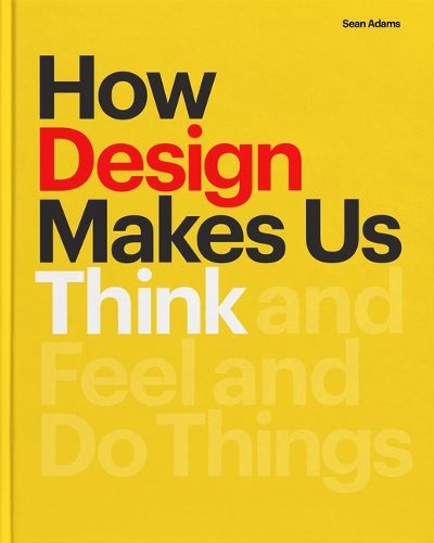 Cover image for How Design Makes Us Think: And Feel and Do Things